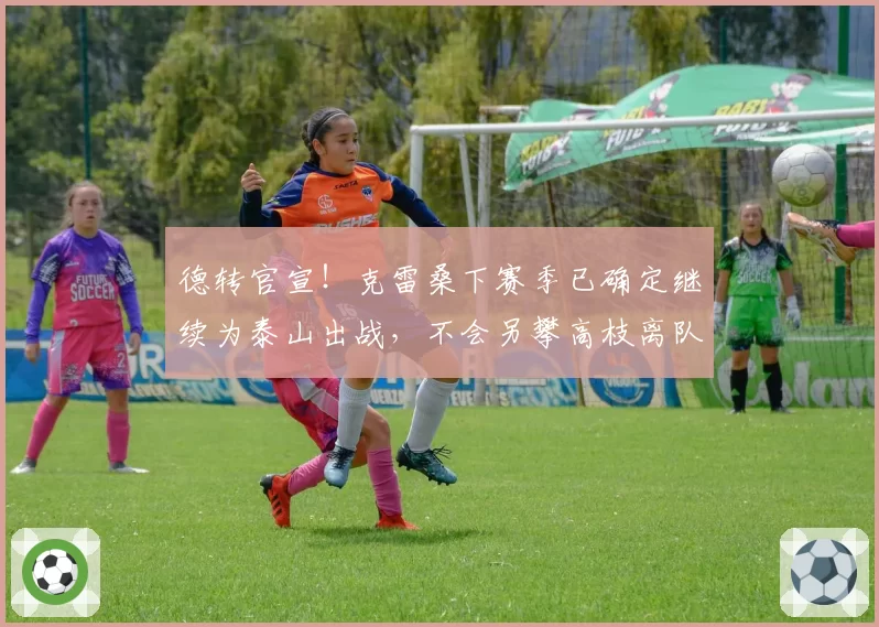 德转官宣!克雷桑下赛季已确定继续为泰山出战,不会另攀高枝离队
