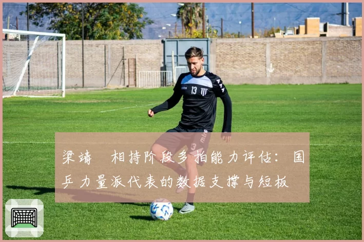 梁靖崑相持阶段多拍能力评估：国乒力量派代表的数据支撑与短板