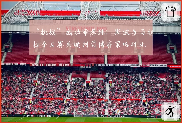 “挑战”成功率悬殊：斯波与马祖拉季后赛关键判罚博弈策略对比