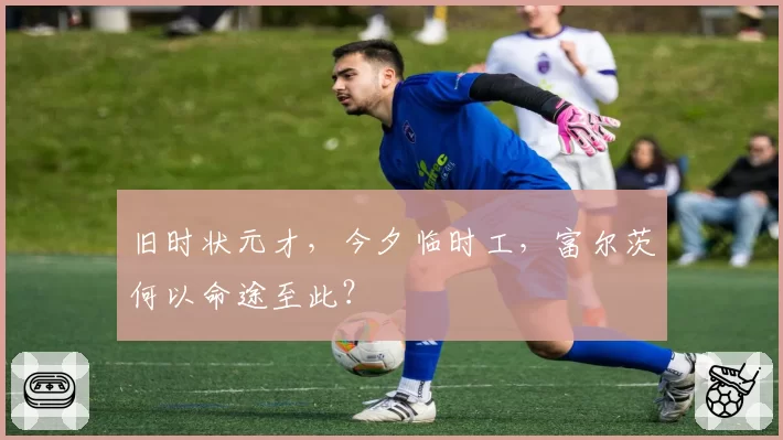 旧时状元才,今夕临时工,富尔茨何以命途至此?