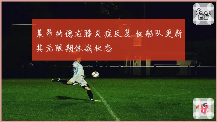 莱昂纳德右膝炎症反复 快船队更新其无限期休战状态
