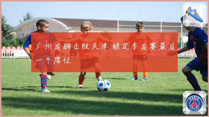 广州龙狮击败天津 锁定季后赛最后一个席位