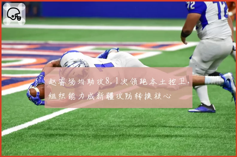 赵睿场均助攻8.1次领跑本土控卫,组织能力成新疆攻防转换核心