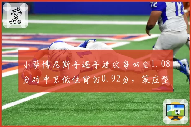 小萨博尼斯手递手进攻每回合1.08分对申京低位背打0.92分,策应型中锋战术价值对决